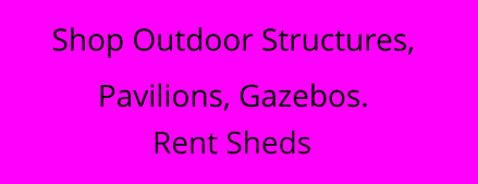 Shop Outdoor Structures, Pavilions, Gazebos. Rent Sheds