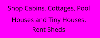Shop Cabins, Cottages, Pool Houses and Tiny Houses. Rent Sheds