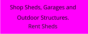 Shop Sheds, Garages and Outdoor Structures. Rent Sheds