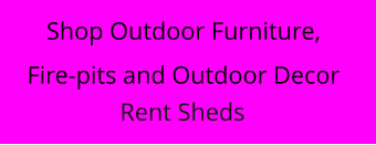 Shop Outdoor Furniture, Fire-pits and Outdoor Decor Rent Sheds